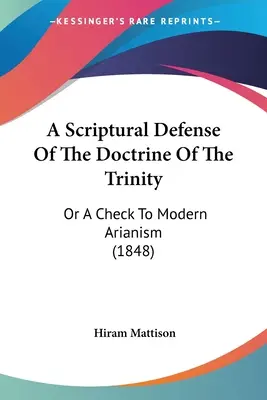 Una defensa bíblica de la doctrina de la Trinidad: O un jaque al arrianismo moderno (1848) - A Scriptural Defense Of The Doctrine Of The Trinity: Or A Check To Modern Arianism (1848)