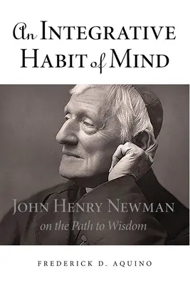 Un hábito mental integrador: John Henry Newman en el camino hacia la sabiduría - An Integrative Habit of Mind: John Henry Newman on the Path to Wisdom