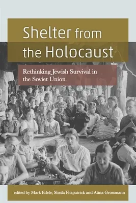 Refugio del Holocausto: Repensar la supervivencia judía en la Unión Soviética - Shelter from the Holocaust: Rethinking Jewish Survival in the Soviet Union