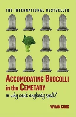 Acomodar el brócoli en el cementerio: O por qué nadie sabe deletrear - Accomodating Brocolli in the Cemetary: Or Why Can't Anybody Spell