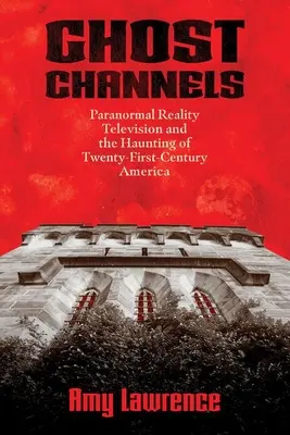 Ghost Channels: La realidad paranormal de la televisión y el embrujo de la América del siglo XXI - Ghost Channels: Paranormal Reality Television and the Haunting of Twenty-First-Century America