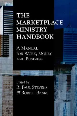 Manual de ministerio en el mercado: Un manual para el trabajo, el dinero y los negocios - The Marketplace Ministry Handbook: A Manual for Work, Money and Business