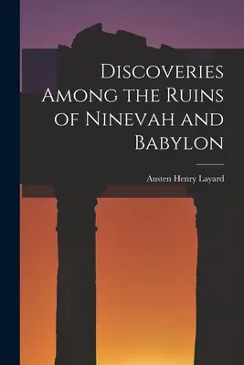 Descubrimientos entre las ruinas de Nínive y Babilonia - Discoveries Among the Ruins of Ninevah and Babylon