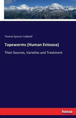 Tenias (Entozoos humanos): Origen, variedades y tratamiento - Tapeworms (Human Entozoa): Their Sources, Varieties and Treatment