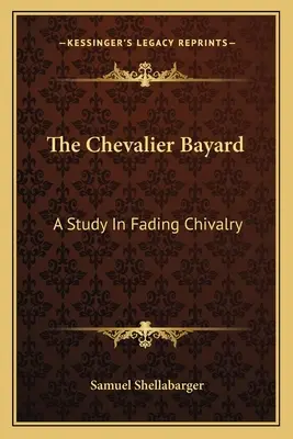 El Caballero Bayard: Un estudio sobre el desvanecimiento de la caballería - The Chevalier Bayard: A Study In Fading Chivalry