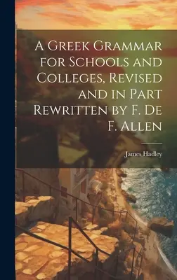 Una gramática griega para escuelas y colegios, revisada y en parte reescrita por F. De F. Allen - A Greek Grammar for Schools and Colleges, Revised and in Part Rewritten by F. De F. Allen