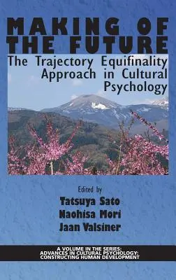 Making of the Future: El Enfoque De Equifinalidad De Trayectoria En La Psicología Cultural(HC) - Making of the Future: The Trajectory Equifinality Approach in Cultural Psychology(HC)