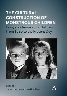 La construcción cultural de los niños monstruosos: Ensayos sobre niños anómalos desde 1595 hasta nuestros días - The Cultural Construction of Monstrous Children: Essays on Anomalous Children from 1595 to the Present Day