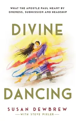 La danza divina: Lo que el apóstol Pablo entendía por unidad, sumisión y jefatura - Divine Dancing: What the Apostle Paul Meant By Oneness, Submission and Headship