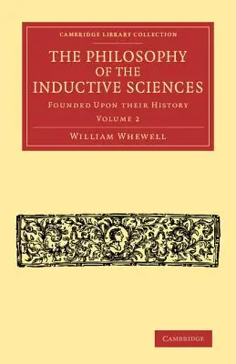 La filosofía de las ciencias inductivas: Volumen 2: Fundamentada en su historia - The Philosophy of the Inductive Sciences: Volume 2: Founded Upon Their History