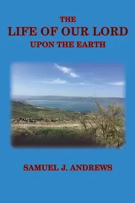 La vida de Nuestro Señor sobre la Tierra: Considerada desde el punto de vista histórico, cronológico y geográfico - The Life of Our Lord Upon the Earth: Considered in the Historical, Chronological, and Geographical Relations