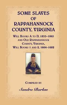 Algunos Esclavos del Condado de Rappahannock, Virginia Libros de Testamentos A a D, 1833-1865 y Antiguo Condado de Rappahannock, Virginia Libros de Testamentos 1 y 2, 1664-1682 - Some Slaves of Rappahannock County, Virginia Will Books A to D, 1833-1865 and Old Rappahannock County, Virginia Will Books 1 and 2, 1664-1682