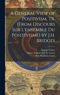 A General View of Positivism, Tr. [De Discours Sur L'ensemble Du Positivisme] por J.H. Bridges - A General View of Positivism, Tr. [From Discours Sur L'ensemble Du Positivisme] by J.H. Bridges