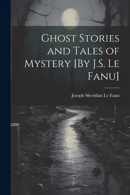 Historias de fantasmas y relatos de misterio [Por J.S. Le Fanu]. - Ghost Stories and Tales of Mystery [By J.S. Le Fanu]