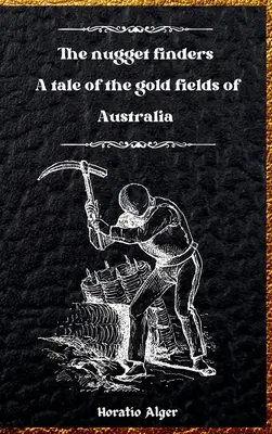 Los buscadores de pepitas: Una historia de los yacimientos de oro de Australia - The Nugget Finders: A Tale of the Gold Fields of Australia