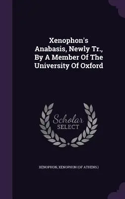 La Anábasis de Jenofonte, recién traducida por un miembro de la Universidad de Oxford - Xenophon's Anabasis, Newly Tr., By A Member Of The University Of Oxford