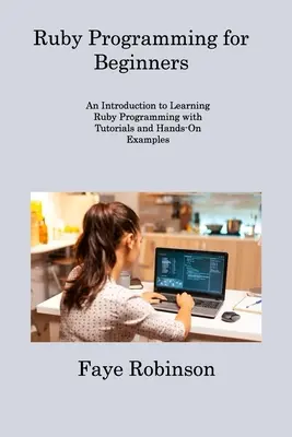 Programación en Ruby para principiantes: Una introducción al aprendizaje de la programación en Ruby con tutoriales y ejemplos prácticos - Ruby Programming for Beginners: An Introduction to Learning Ruby Programming with Tutorials and Hands-On Examples