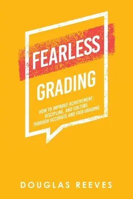 Calificación sin miedo: Cómo mejorar el rendimiento, la disciplina y la cultura mediante una calificación precisa y justa. - Fearless Grading: How to Improve Achievement, Discipline, and Culture through Accurate and Fair Grading