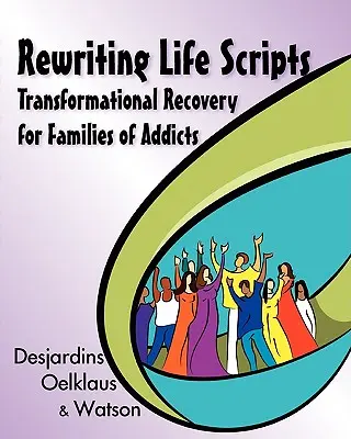 Reescribiendo los guiones de la vida: Recuperación transformacional para familias de adictos - Rewriting Life Scripts: Transformational Recovery for Families of Addicts