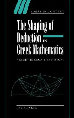La formación de la deducción en las matemáticas griegas: Un estudio de historia cognitiva - The Shaping of Deduction in Greek Mathematics: A Study in Cognitive History