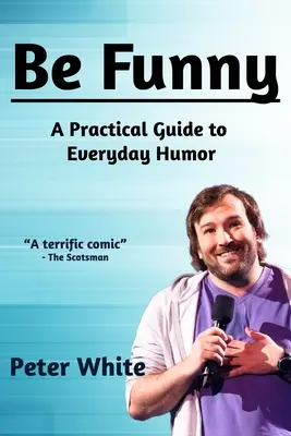 Sé divertido: Guía práctica del humor cotidiano - Be Funny: A Practical Guide to Everyday Humor