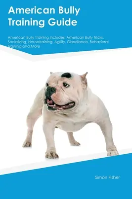 Guía de adiestramiento del American Bully El adiestramiento del American Bully incluye: Trucos para el American Bully, Socialización, Adiestramiento, Agilidad, Obediencia, Educación del Comportamiento. - American Bully Training Guide American Bully Training Includes: American Bully Tricks, Socializing, Housetraining, Agility, Obedience, Behavioral Trai