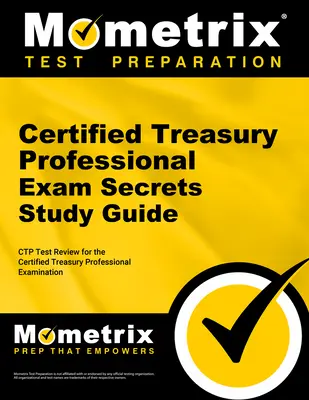 Guía de estudio para el examen Certified Treasury Professional: Ctp Test Review for the Certified Treasury Professional Examination - Certified Treasury Professional Exam Secrets Study Guide: Ctp Test Review for the Certified Treasury Professional Examination