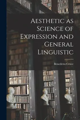 La Estética como Ciencia de la Expresión y Lingüística General - Aesthetic as Science of Expression and General Linguistic