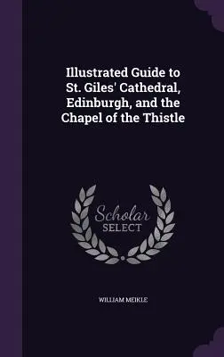 Guía ilustrada de la Catedral de St. Giles, Edimburgo, y de la Capilla del Cardo - Illustrated Guide to St. Giles' Cathedral, Edinburgh, and the Chapel of the Thistle