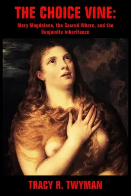 La Vid Elegida: María Magdalena, la prostituta sagrada y la herencia benjamita - The Choice Vine: Mary Magdalene, the Sacred Whore, and the Benjamite Inheritance