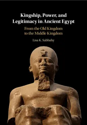 Realeza, poder y legitimidad en el Antiguo Egipto - Kingship, Power, and Legitimacy in Ancient Egypt