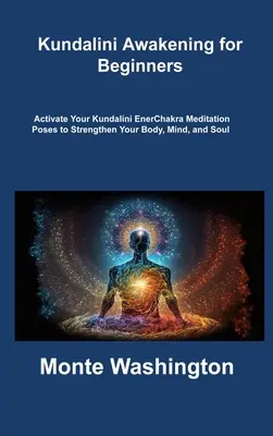 El Despertar de Kundalini para Principiantes: Activa Tu Energía KundaliniPosturas de Meditación en los Chakras para Fortalecer tu Cuerpo, Mente y Alma - Kundalini Awakening for Beginners: Activate Your Kundalini EnerChakra Meditation Poses to Strengthen Your Body, Mind, and Soul