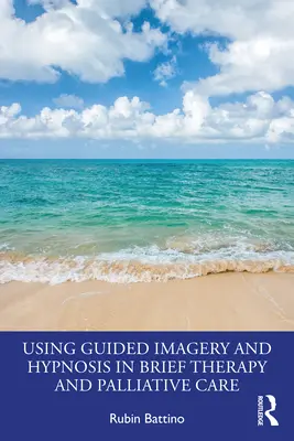 Uso de la imaginación guiada y la hipnosis en la terapia breve y los cuidados paliativos - Using Guided Imagery and Hypnosis in Brief Therapy and Palliative Care