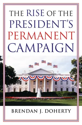 El auge de la campaña permanente del Presidente - The Rise of the President's Permanent Campaign