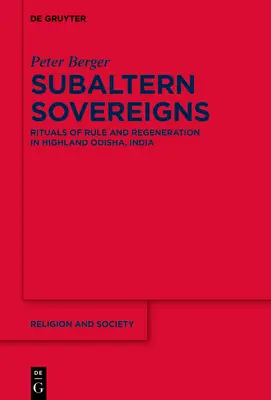 Subaltern Sovereigns: Rituales de gobierno y regeneración en las tierras altas de Odisha, India - Subaltern Sovereigns: Rituals of Rule and Regeneration in Highland Odisha, India