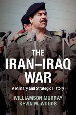 La guerra Irán-Iraq: una historia militar y estratégica - The Iran-Iraq War: A Military and Strategic History