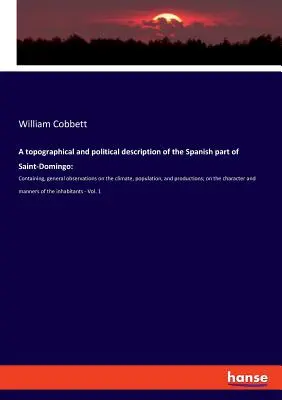 Descripción topográfica y política de la parte española de Saint-Domingo: Contiene observaciones generales sobre el clima, la poblaci - A topographical and political description of the Spanish part of Saint-Domingo: Containing, general observations on the climate, population, and produ