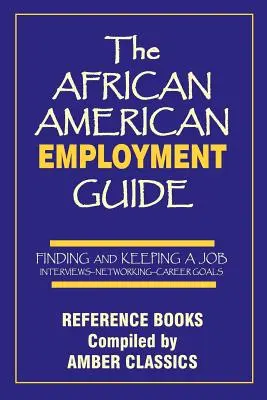 Guía del empleo afroamericano: Encontrar y conservar un empleo: Entrevistas - Redes de contactos - Objetivos profesionales - The African American Employment Guide: Finding and Keeping a Job: Interviews - Networking - Career Goals