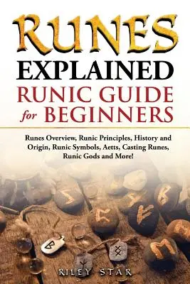 Las Runas Explicadas: Visión General de las Runas, Principios Rúnicos, Historia y Origen, Símbolos Rúnicos, Aetts, Lanzamiento de Runas, Dioses Rúnicos y ¡Más! Rúnico - Runes Explained: Runes Overview, Runic Principles, History and Origin, Runic Symbols, Aetts, Casting Runes, Runic Gods and More! Runic