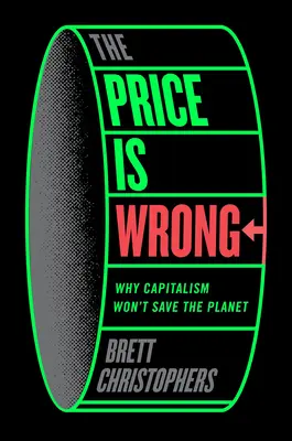 El precio es erróneo: Por qué el capitalismo no salvará el planeta - The Price Is Wrong: Why Capitalism Won't Save the Planet