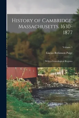 Historia de Cambridge, Massachusetts. 1630-1877: Con un registro genealógico; Volumen 1 - History of Cambridge, Massachusetts. 1630-1877: With a Genealogical Register; Volume 1