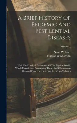 Breve historia de las enfermedades epidémicas y pestíferas: Con Los Principales Fenómenos Del Mundo Físico Que Las Preceden Y Acompañan, Y Obser - A Brief History Of Epidemic And Pestilential Diseases: With The Principal Phenomena Of The Physical World, Which Precede And Accompany Them, And Obser