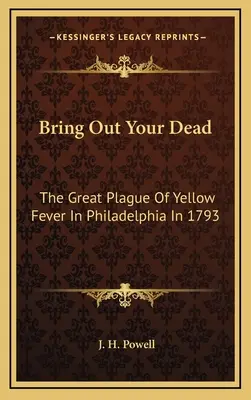 Saquen a sus muertos: La gran plaga de fiebre amarilla en Filadelfia en 1793 - Bring Out Your Dead: The Great Plague Of Yellow Fever In Philadelphia In 1793