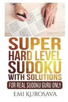 Sudoku de Nivel Super Difícil con Soluciones: Sólo para verdaderos gurús del Sudoku - Super Hard Level Sudoku With Solutions: For Real Sudoku Guru Only