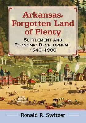 Arkansas, tierra olvidada de abundancia: Colonización y desarrollo económico, 1540-1900 - Arkansas, Forgotten Land of Plenty: Settlement and Economic Development, 1540-1900