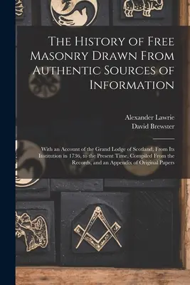 La historia de la masonería libre extraída de fuentes de información auténticas: Con un relato de la Gran Logia de Escocia, desde su institución en 1736, - The History of Free Masonry Drawn From Authentic Sources of Information: With an Account of the Grand Lodge of Scotland, From Its Institution in 1736,