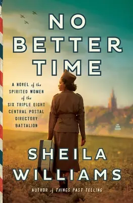 No hay tiempo mejor: Una novela de las animosas mujeres del Batallón del Directorio Postal Central Seis Triple Ocho - No Better Time: A Novel of the Spirited Women of the Six Triple Eight Central Postal Directory Battalion