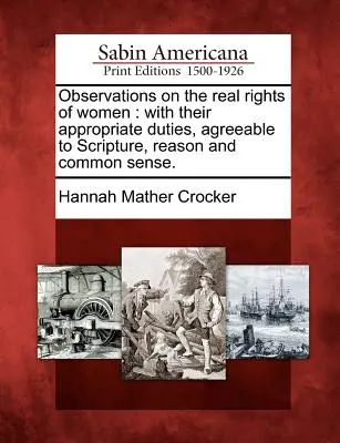 Observaciones sobre los derechos reales de la mujer: Con sus deberes apropiados, de acuerdo con las Escrituras, la razón y el sentido común. - Observations on the Real Rights of Women: With Their Appropriate Duties, Agreeable to Scripture, Reason and Common Sense.