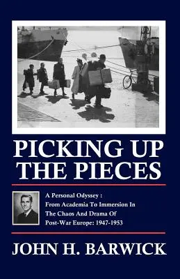 Recogiendo los pedazos: Una odisea personal - Del mundo académico a la inmersión en el caos y el drama de la Europa de posguerra: 1947-1953 - Picking Up the Pieces: A Personal Odyssey - From Academia to Immersion in the Chaos and Drama of Post-War Europe: 1947-1953