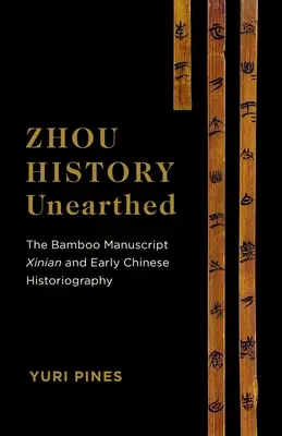 La Historia Zhou Desenterrada: El Manuscrito de Bambú Xiniano y la historiografía china primitiva - Zhou History Unearthed: The Bamboo Manuscript Xinian and Early Chinese Historiography